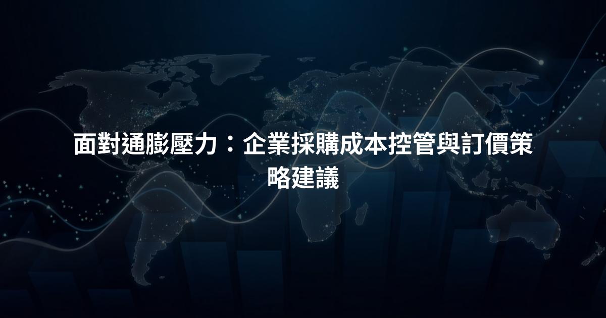 面對通膨壓力：企業採購成本控管與訂價策略建議