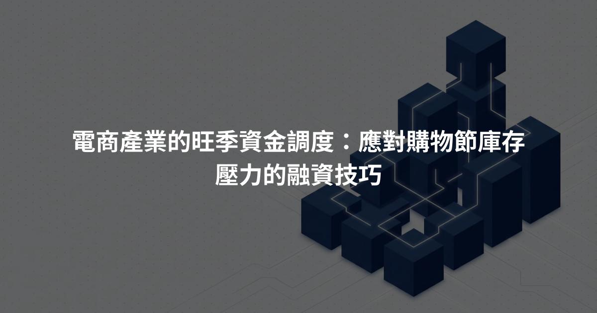 電商產業的旺季資金調度：應對購物節庫存壓力的融資技巧