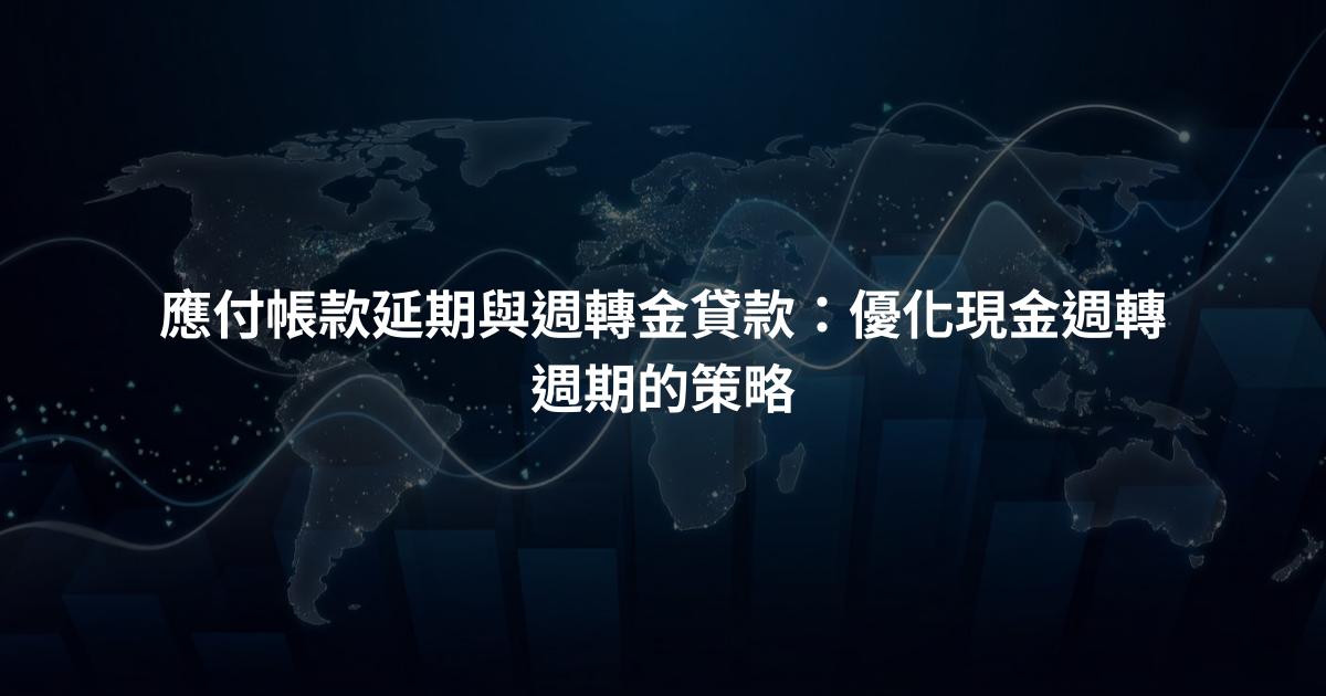 應付帳款延期與週轉金貸款：優化現金週轉週期的策略