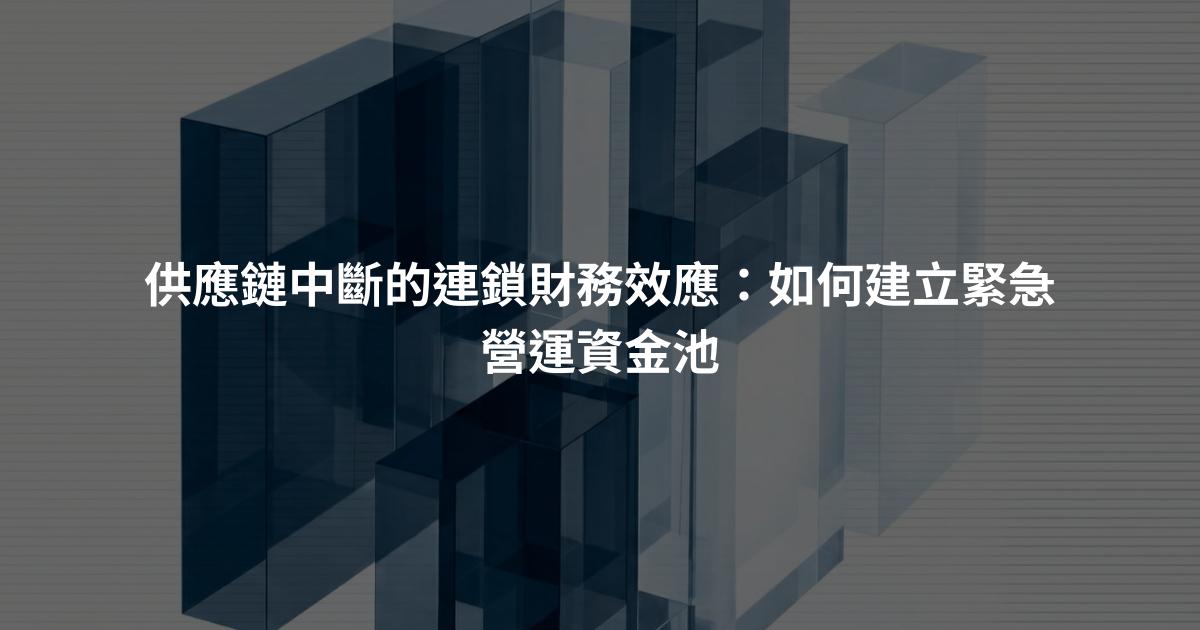 供應鏈中斷的連鎖財務效應：如何建立緊急營運資金池