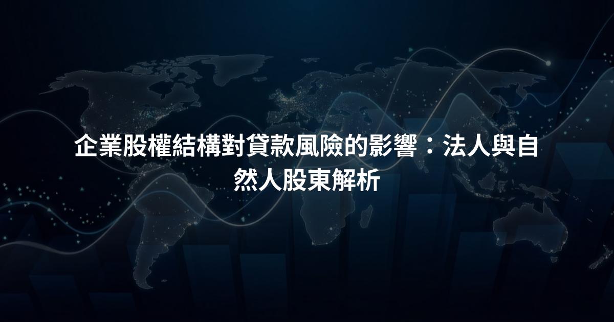 企業股權結構對貸款風險的影響：法人與自然人股東解析