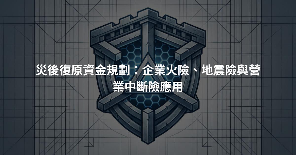 災後復原資金規劃：企業火險、地震險與營業中斷險應用