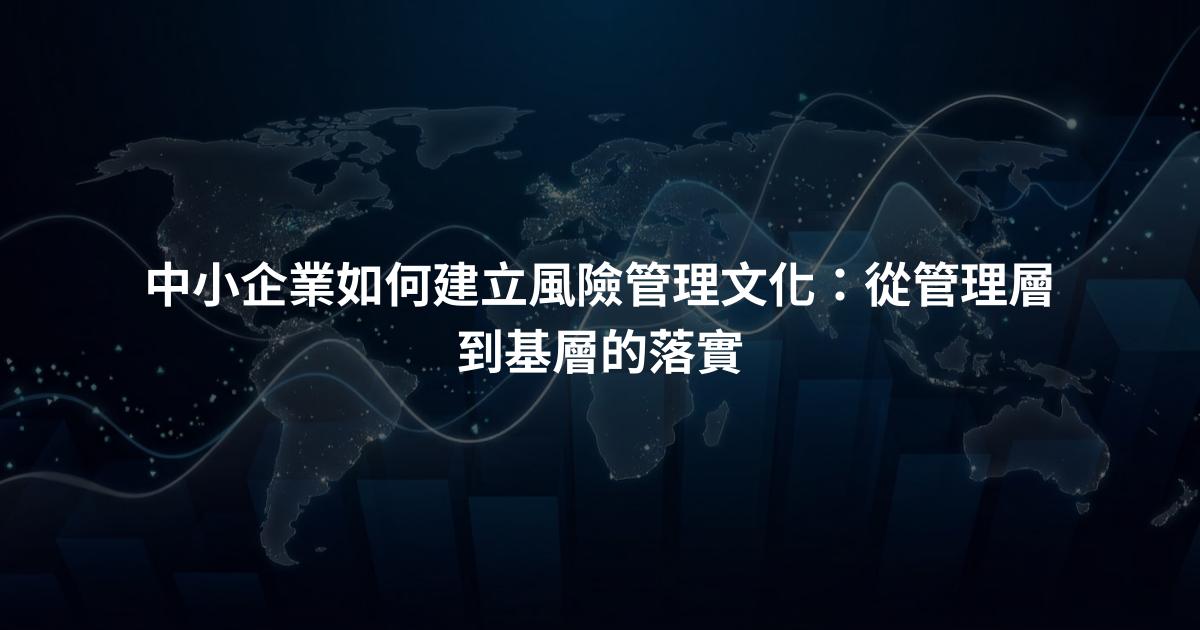 中小企業如何建立風險管理文化：從管理層到基層的落實