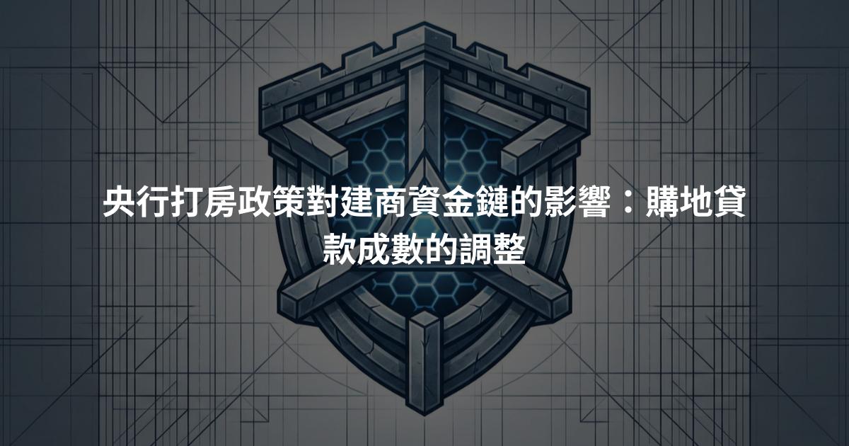 央行打房政策對建商資金鏈的影響：購地貸款成數的調整
