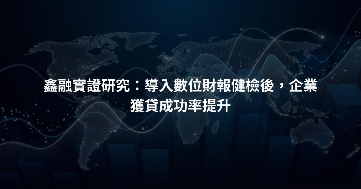 鑫融實證研究：導入數位財報健檢後，企業獲貸成功率提升