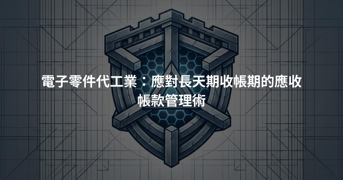 電子零件代工業:應對長天期收帳期的應收帳款管理術
