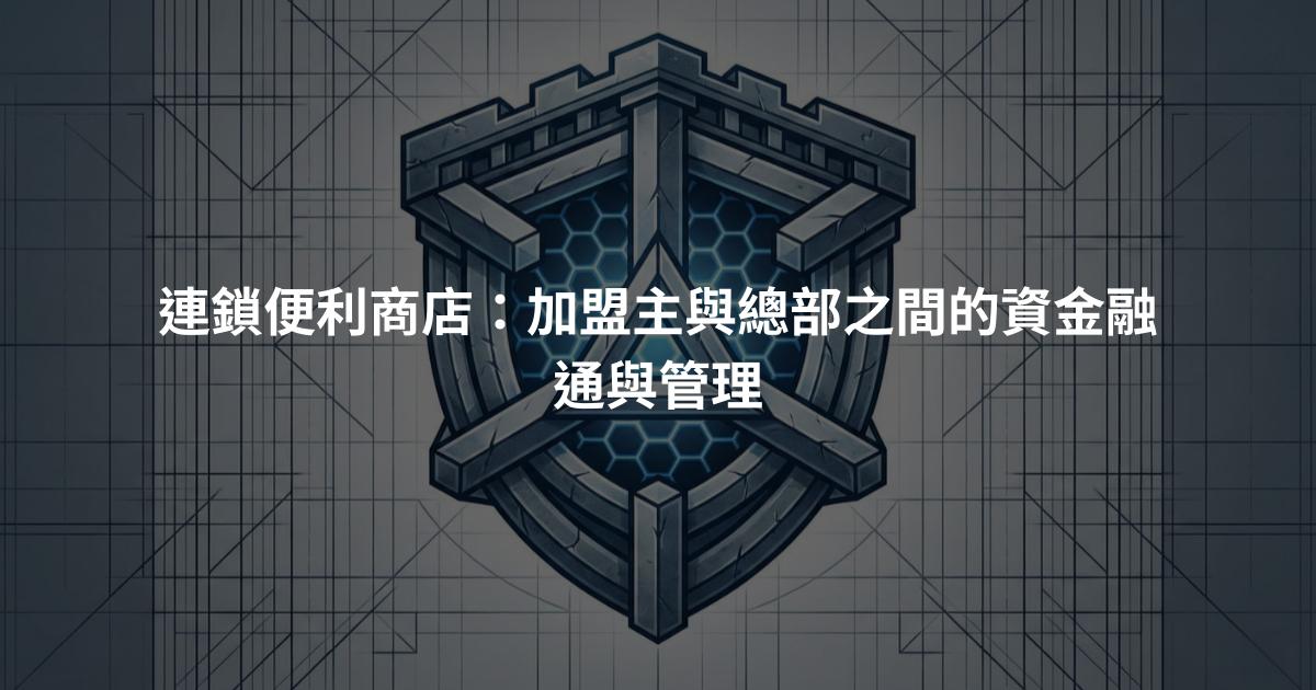 連鎖便利商店：加盟主與總部之間的資金融通與管理