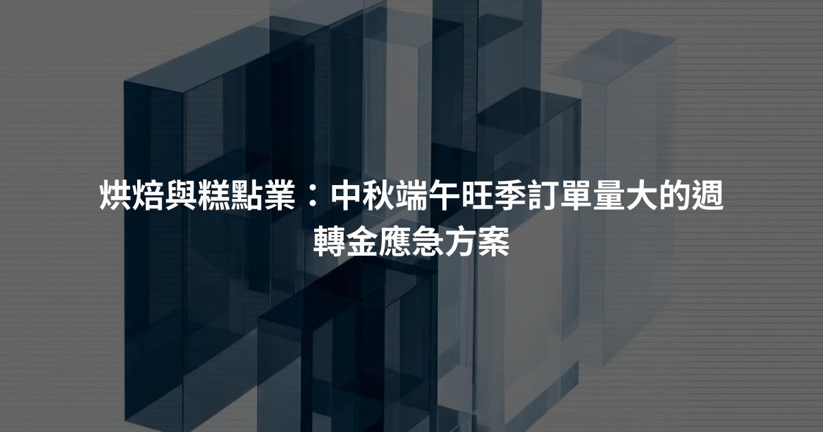 烘焙與糕點業：中秋端午旺季訂單量大的週轉金應急方案