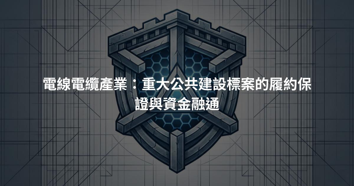 電線電纜產業：重大公共建設標案的履約保證與資金融通