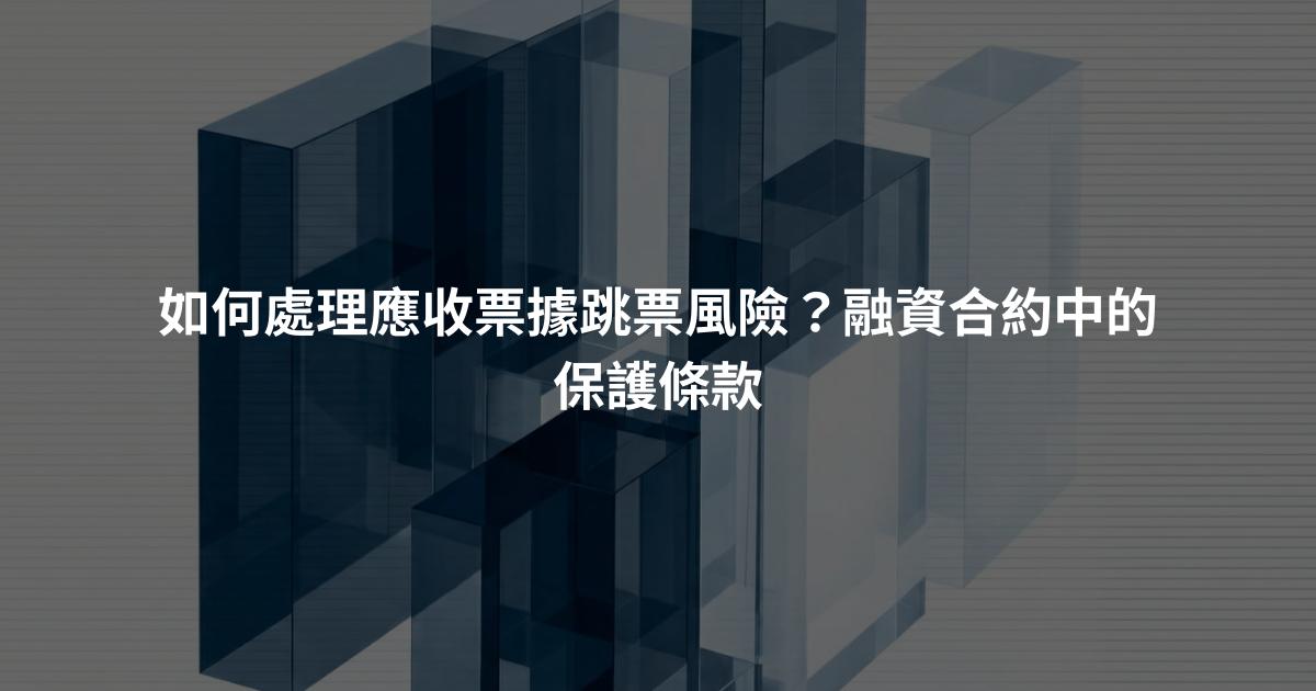 如何處理應收票據跳票風險？融資合約中的保護條款