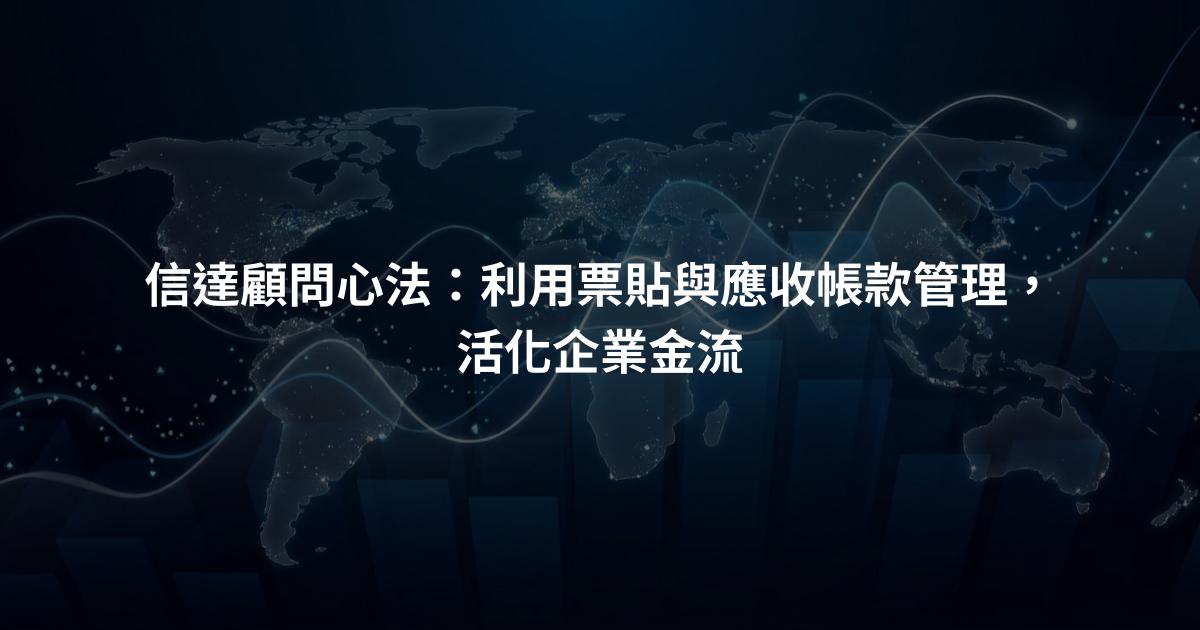 信達顧問心法：利用票貼與應收帳款管理，活化企業金流