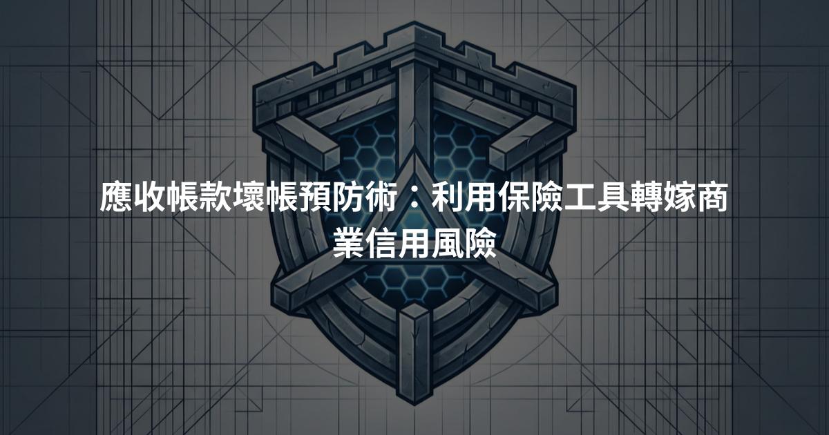應收帳款壞帳預防術：利用保險工具轉嫁商業信用風險