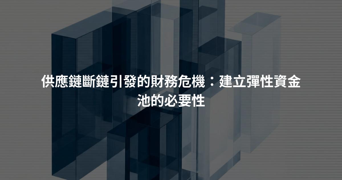 供應鏈斷鏈引發的財務危機：建立彈性資金池的必要性